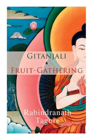 Gitanjali & Fruit-Gathering: Poems & Verses under the Crimson Sky de Rabindranath Tagore