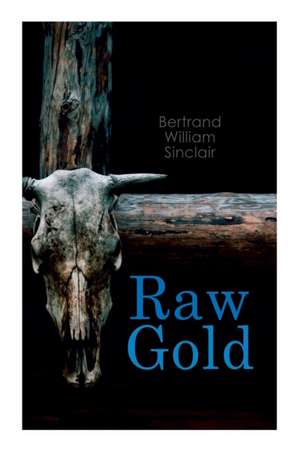 Raw Gold de Bertrand William Sinclair
