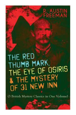 The Red Thumb Mark, the Eye of Osiris & the Mystery of 31 New Inn de R. Austin Freeman