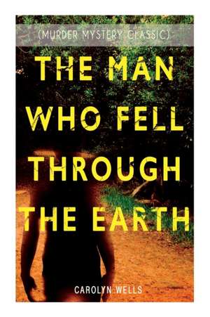 The Man Who Fell Through the Earth (Murder Mystery Classic) de Carolyn Wells