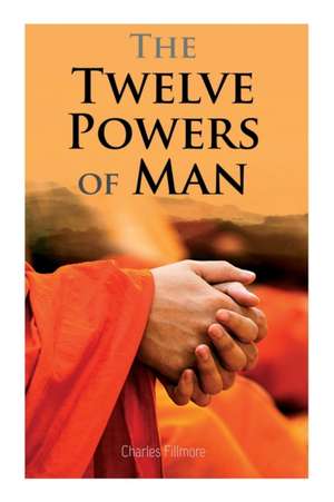 The Twelve Powers of Man de Charles Fillmore