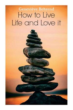 How to Live Life and Love It de Geneviève Behrend