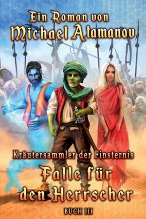 Falle für den Herrscher (Kräutersammler der Finsternis Buch III): LitRPG-Serie de Michael Atamanov