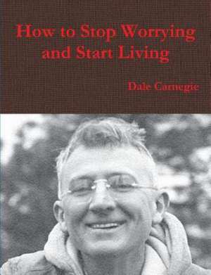 How to Stop Worrying and Start Living de Dale Carnegie