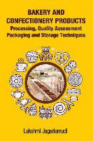 Bakery and Confectionery Products: Processing,Quality Assessment,Packging and Storage Techniques de Lakshmi Jagarlamudi