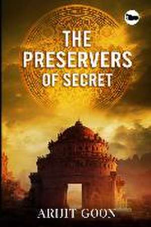 The Preservers Of Secret de Arijit Goon