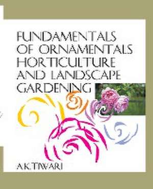 Fundamentals Of Ornamental Horticulture And Landscape Gardening de A. K. Tiwari