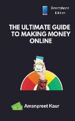 The Ultimate Guide to Making Money Online de Amanpreet Kaur