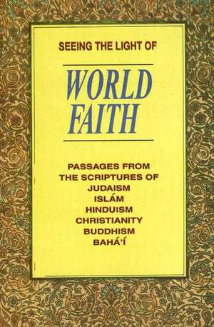 Seeing the Light of World Faith: Passages from the Scriptures of Judaism, Islam, Hinduism, Christianity, Buddhism, Baha'I de Alan Bryson