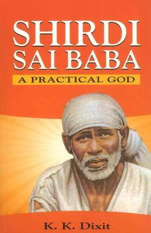 Shirdi Sai Baba: A Practical God de K K Dixit