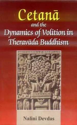 Cetana and the Dynamics of Volition in Theraveda Buddhism de Nalini Devdas