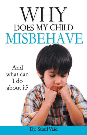 Why Does My Child Misbehave de Sunil Vaid