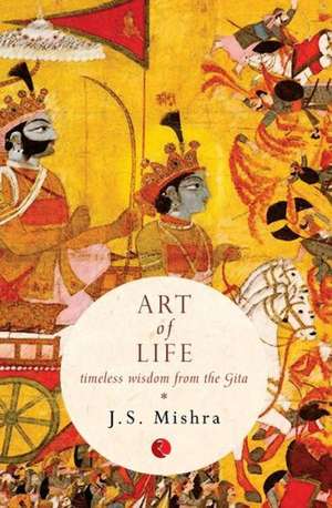 Art of Life: Timeless Wisdom from the Gita de J. S. Mishra