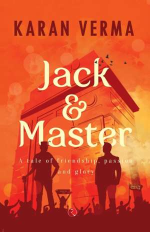 Jack & Master: A Tale of Friendship, Passion and Glory de Karan Verma