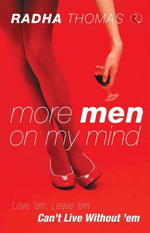 More Men on My Mind: Love 'Em, Leave 'Em, Can't Live Without 'em de Radha Thomas