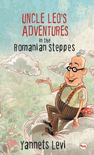 UNCLE LEO'S ADVENTURES IN THE ROMANIAN STEPPES de Yannets Levi