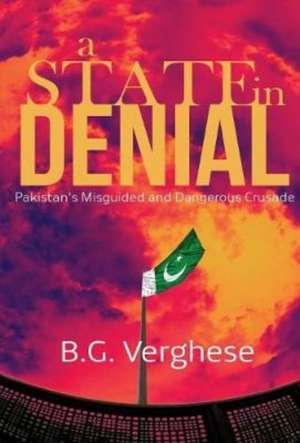 A State in Denial: Pakistan's Misguided and Dangerous Crusade de B. G. Verghese