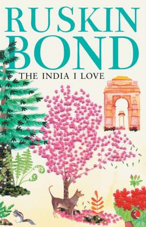 THE INDIA I LOVE-NEW de Ruskin Bond