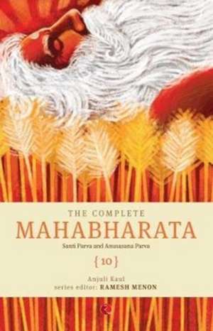 The Complete Mahabharata [10] Santi Parva and Anusasana Parva de Anjuli Kaul