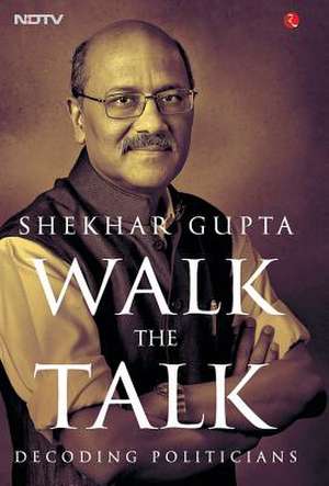 Walk the Talk de Shekhar Gupta