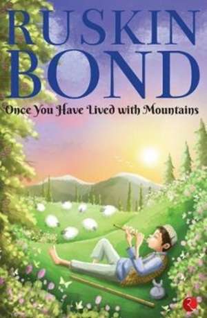 ONCE YOU HAVE LIVED WITH MOUNTAINS de Ruskin Bond