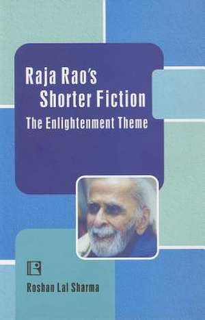 Raja Rao's Shorter Fiction: The Enlightenment Theme de Roshan Lal Sharma