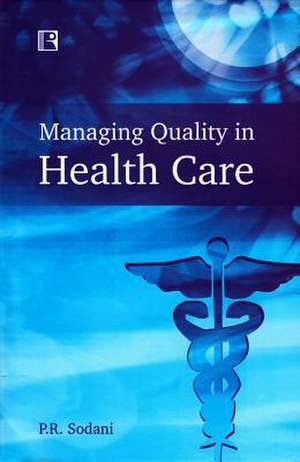 Managing Quality in Health Care de P. R. Sodani