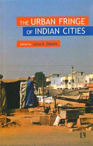 The Urban Fringe of Indian Cities: Professor Jaymala Diddee Felicitation Volume de Dikshit