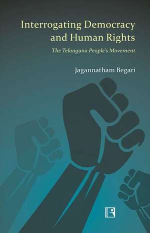 Interrogating Democracy and Human Rights: The Telangana People's Movement de Jagannatham Begari