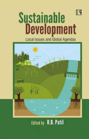 Sustainable Development: Local Issues and Global Agendas de R. B. Patil