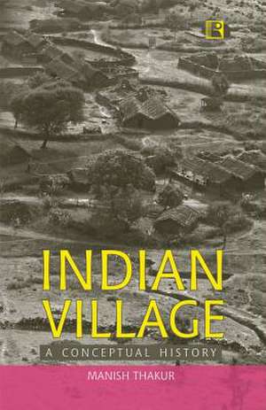 Indian Village: A Conceptual History de Manish Thakur