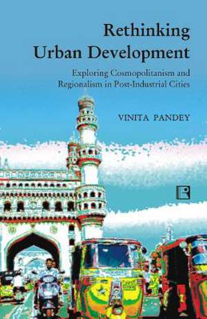 Rethinking Urban Development: Exploring Cosmopolitanism and Regionalism in Post-Industrial Cities de Vinita Pandey