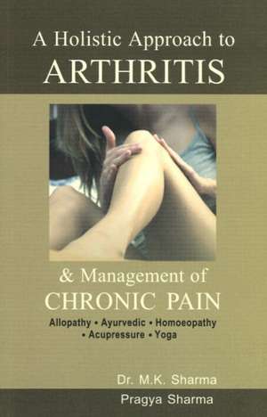 Holistic Approach to Arthritis: & Management of Chronic Pain de Dr M K Sharma