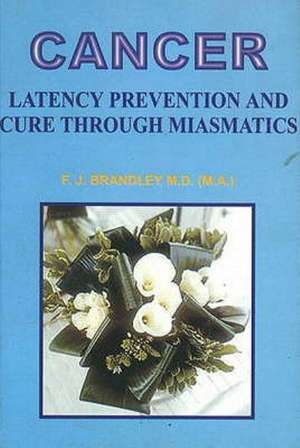 Cancer: Latency Prevention & Cure Through Maismatics de F J Brandley