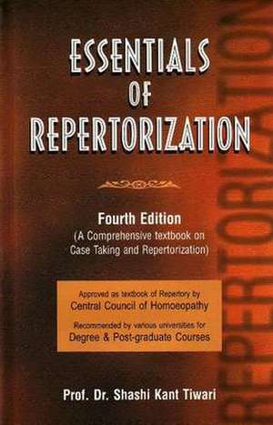 Essentials of Repertorization: A Comprehensive Textbook on Case Taking & Repertorization: 4th Edition de Professor Dr Shashi Kant Tiwari