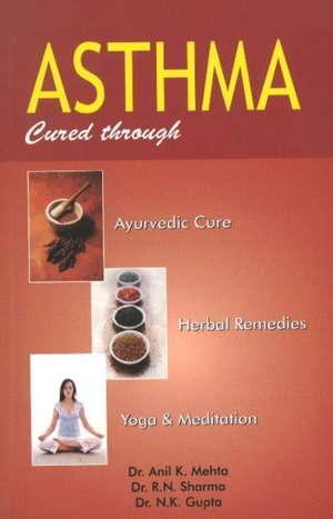 Asthma: Cured Through Ayurvedic Cure, Herbal Remedies, Yoga & Meditation de Mehta Anil