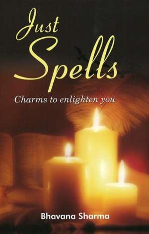 Just Spells: Charms to Enlighten You de Bhavana Sharma