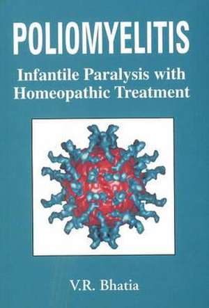 Poliomyelitis: Infantile Paralysis with Homeopathic Treatment de V.R. Bhatia