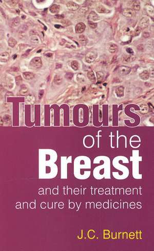 Tumours of the Breast: & Their Treatment & Cure by Medicines de J C Burnett