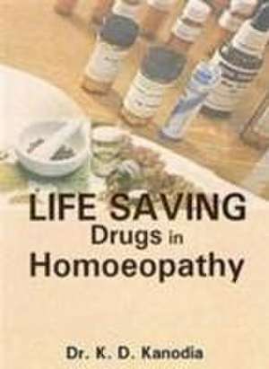 Life Saving Drugs In Homoeopathy de K. D. Kanodia