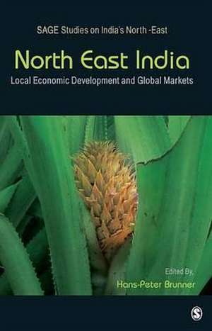 North East India: Local Economic Development and Global Markets de Hans-Peter Brunner