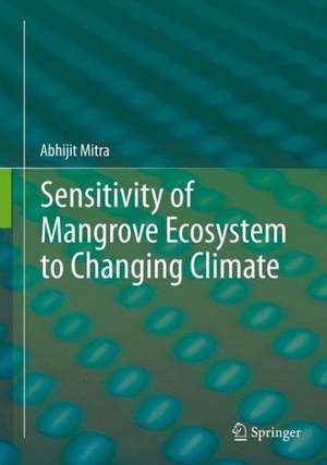 Sensitivity of Mangrove Ecosystem to Changing Climate de Abhijit Mitra