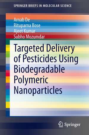 Targeted Delivery of Pesticides Using Biodegradable Polymeric Nanoparticles de Arnab De