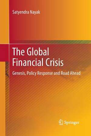 The Global Financial Crisis: Genesis, Policy Response and Road Ahead de Satyendra Nayak