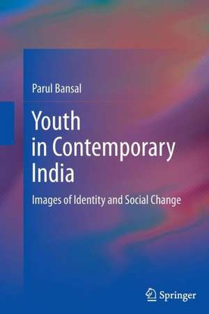 Youth in Contemporary India: Images of Identity and Social Change de Parul Bansal