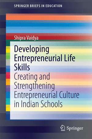 Developing Entrepreneurial Life Skills: Creating and Strengthening Entrepreneurial Culture in Indian Schools de Shipra Vaidya