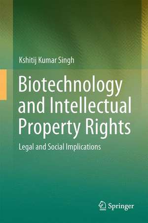 Biotechnology and Intellectual Property Rights: Legal and Social Implications de Kshitij Kumar Singh