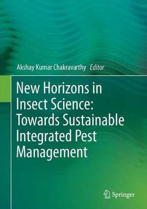 New Horizons in Insect Science: Towards Sustainable Pest Management de Akshay Kumar Chakravarthy