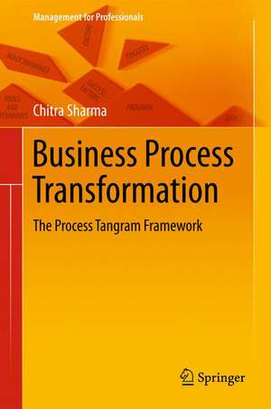 Business Process Transformation: The Process Tangram Framework de Chitra Sharma