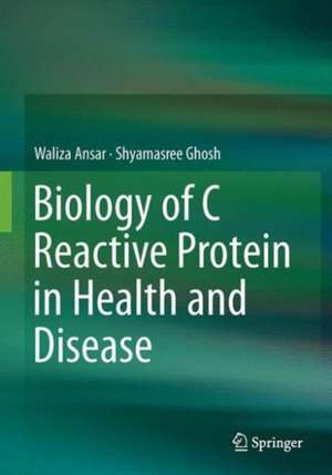 Biology of C Reactive Protein in Health and Disease de Waliza Ansar